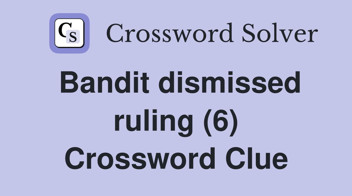 Bandit dismissed ruling (6) Crossword Clue