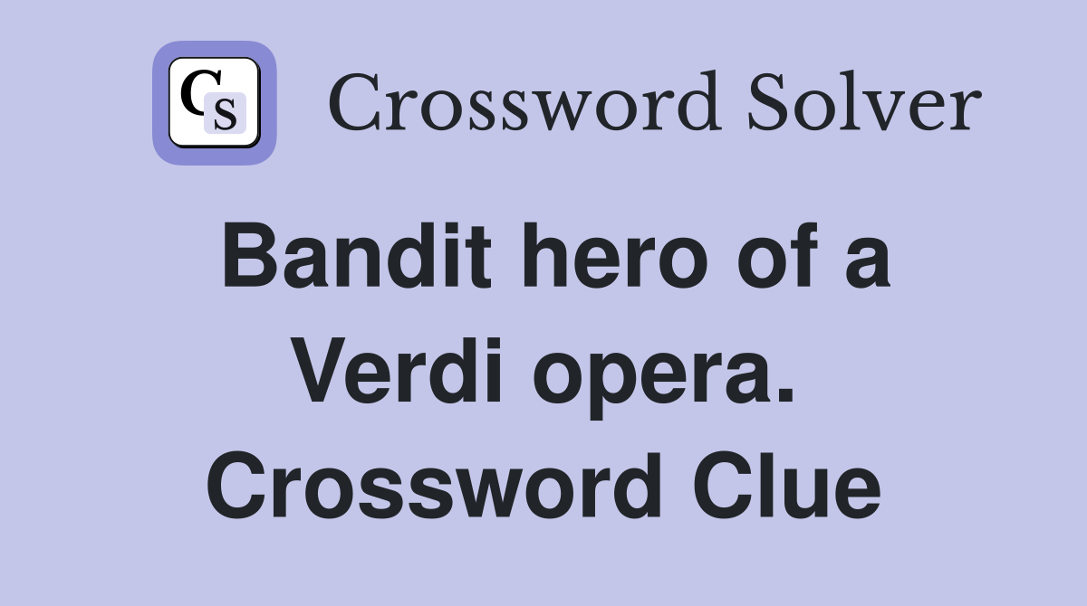 Bandit hero of a Verdi opera. Crossword Clue