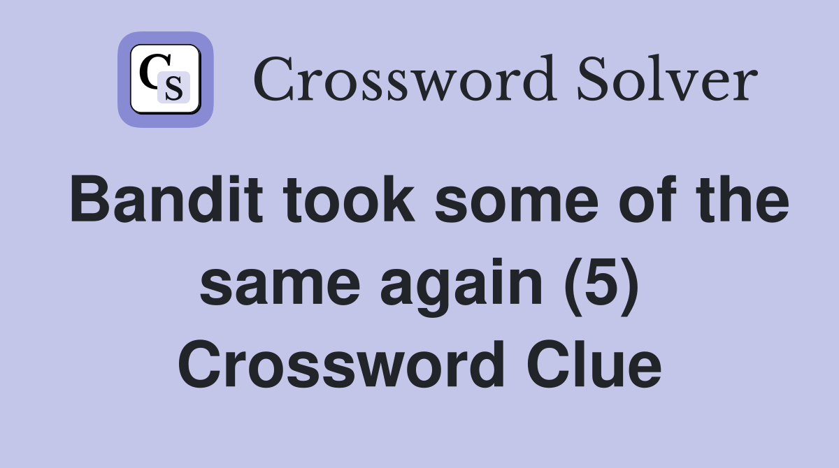 Bandit took some of the same again (5) Crossword Clue
