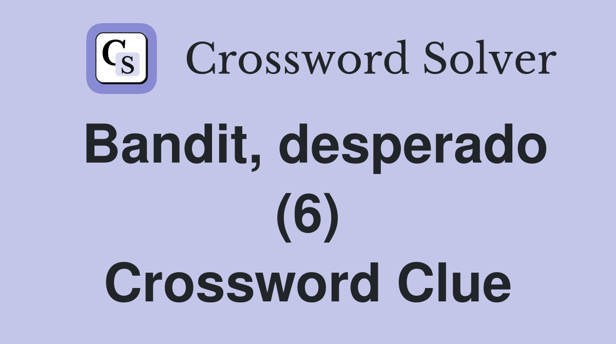 Bandit, desperado (6) Crossword Clue