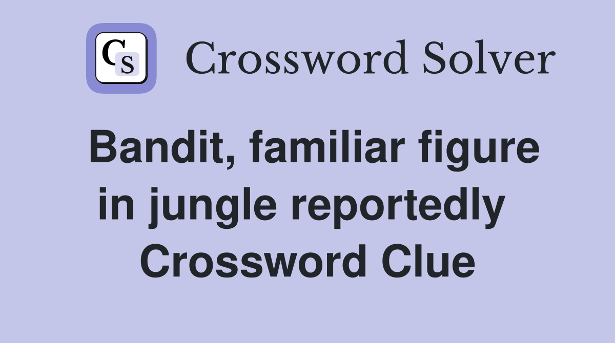 Bandit, familiar figure in jungle reportedly  Crossword Clue