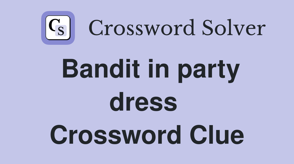 Bandit in party dress  Crossword Clue