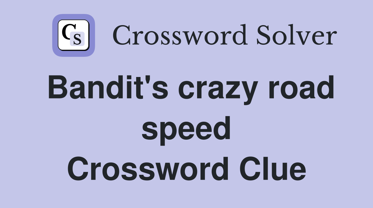 Bandit's crazy road speed Crossword Clue
