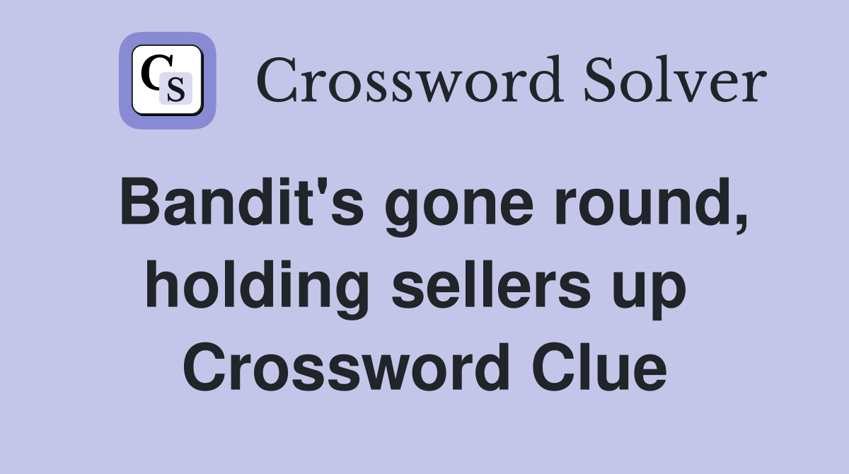 Bandit's gone round, holding sellers up  Crossword Clue