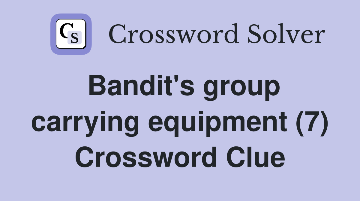 Bandit's group carrying equipment (7) Crossword Clue
