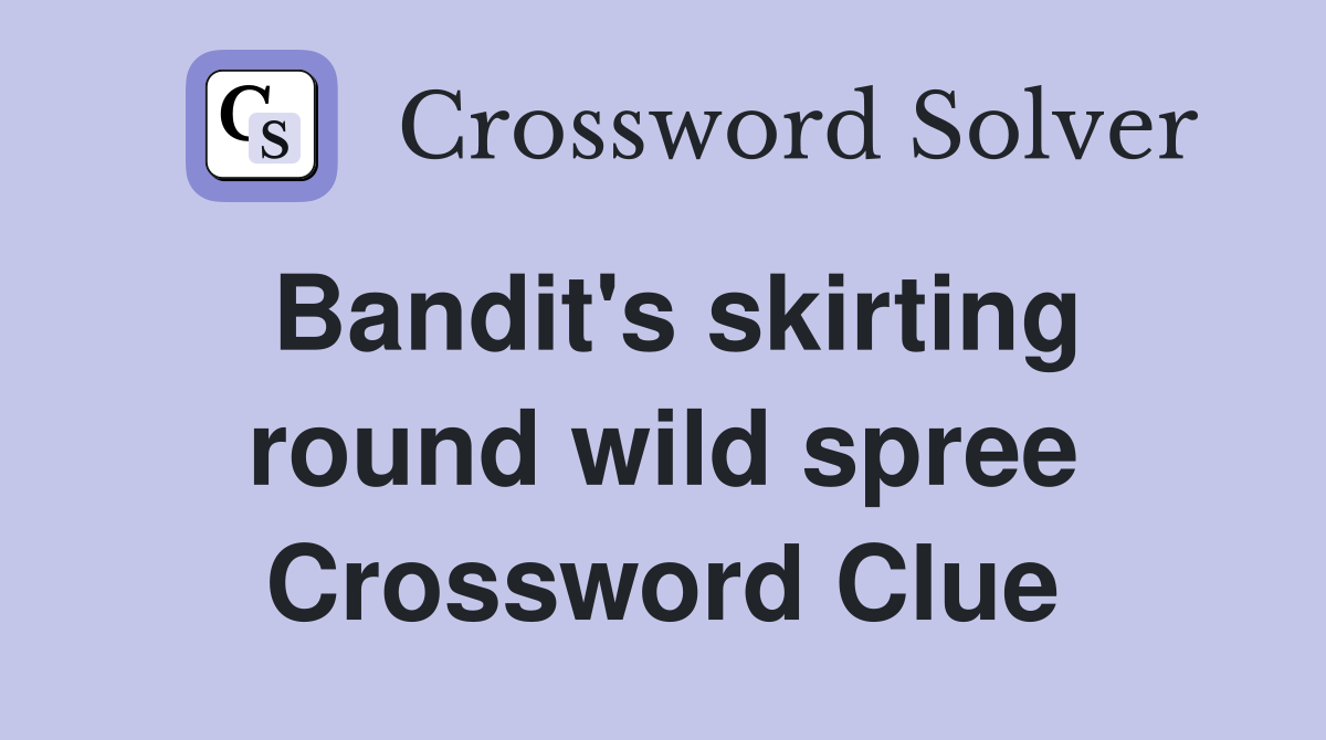 Bandit's skirting round wild spree Crossword Clue
