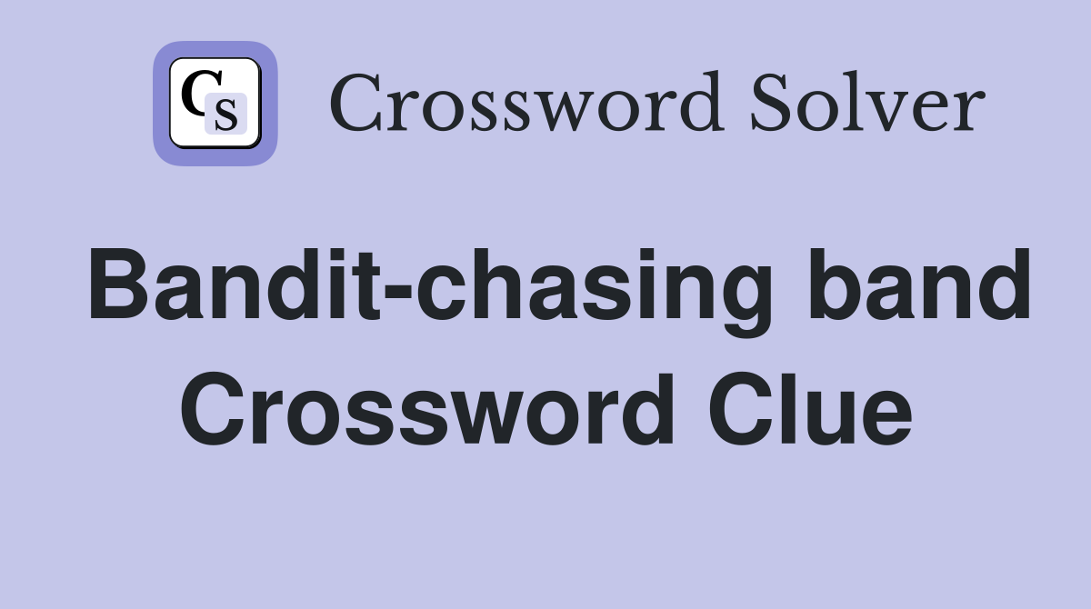 Bandit-chasing band Crossword Clue