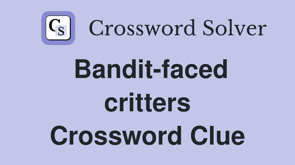 Bandit-faced critters Crossword Clue