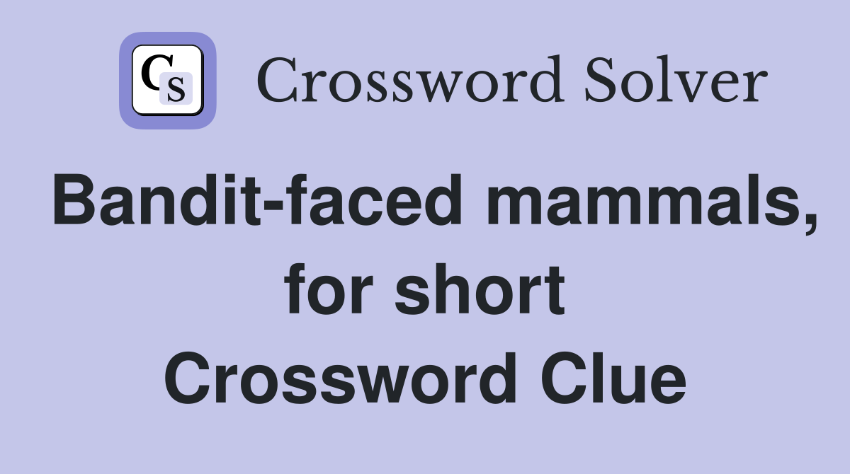 Bandit-faced mammals, for short Crossword Clue