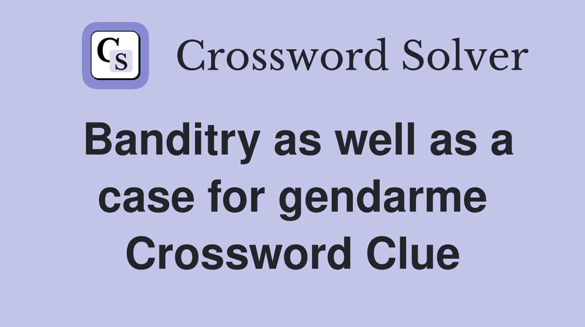 Banditry as well as a case for gendarme Crossword Clue