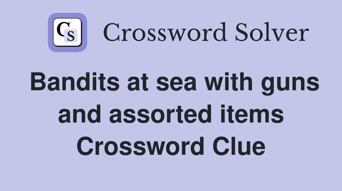 Bandits at sea with guns and assorted items Crossword Clue