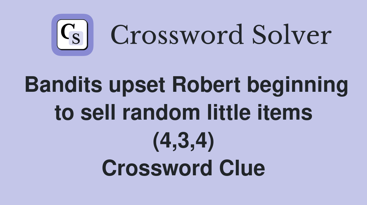 Bandits upset Robert beginning to sell random little items (4,3,4) Crossword Clue