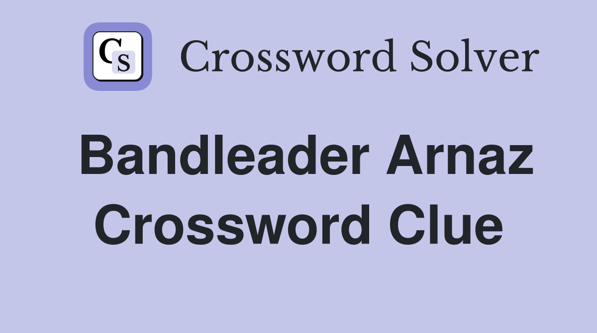 Bandleader Arnaz Crossword Clue