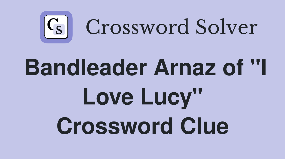 Bandleader Arnaz of "I Love Lucy" Crossword Clue