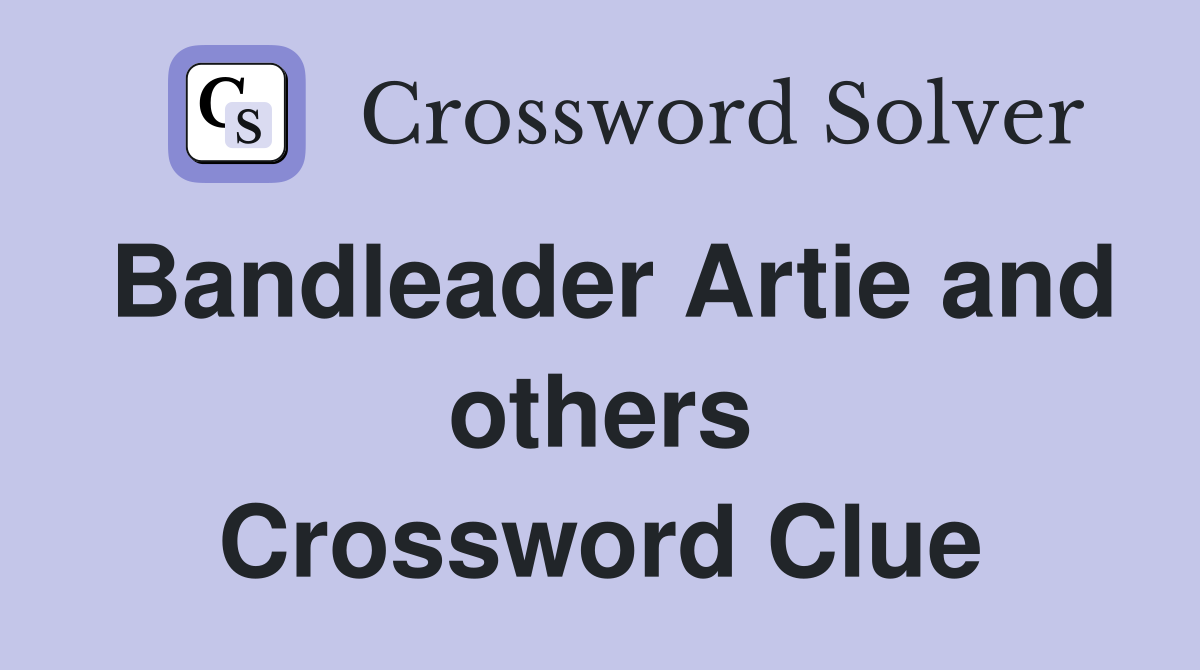 Bandleader Artie and others Crossword Clue