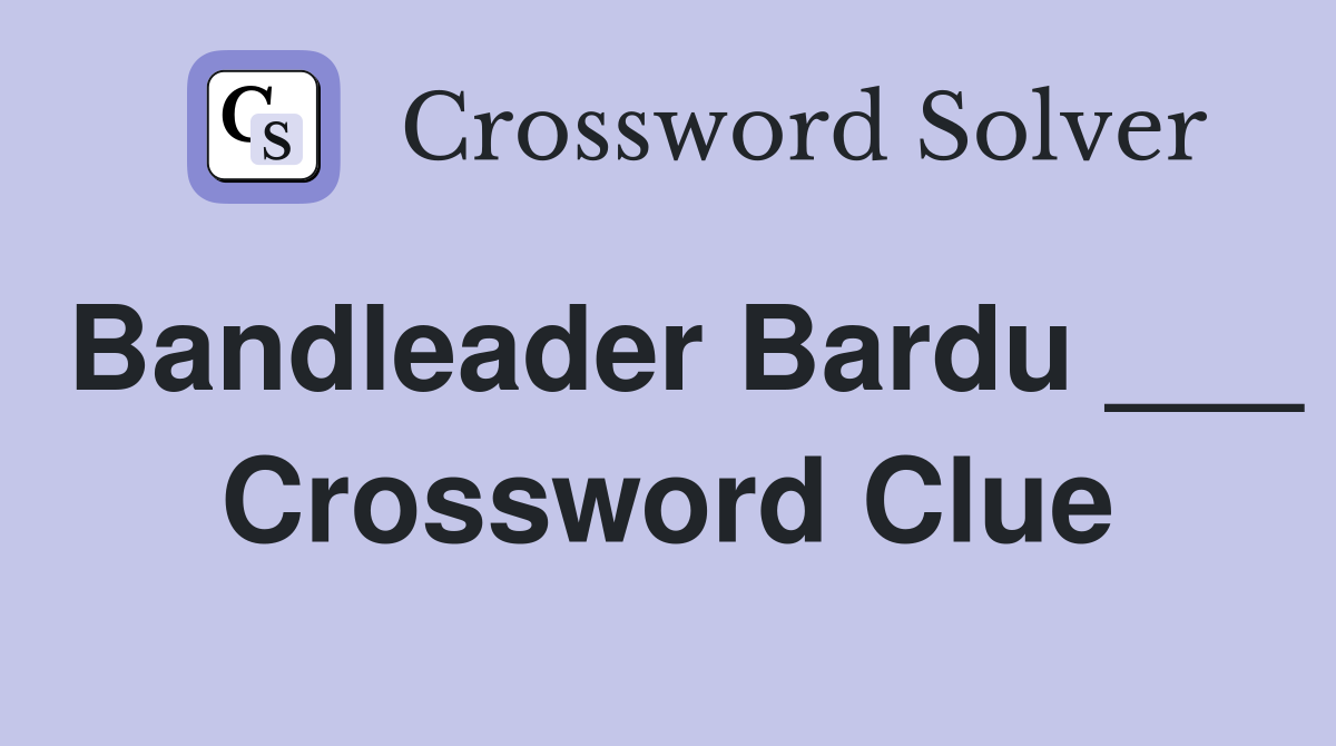 Bandleader Bardu ___ Crossword Clue