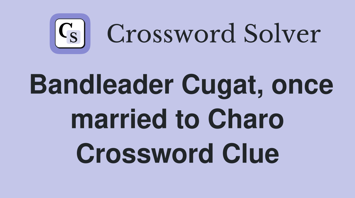 Bandleader Cugat, once married to Charo Crossword Clue