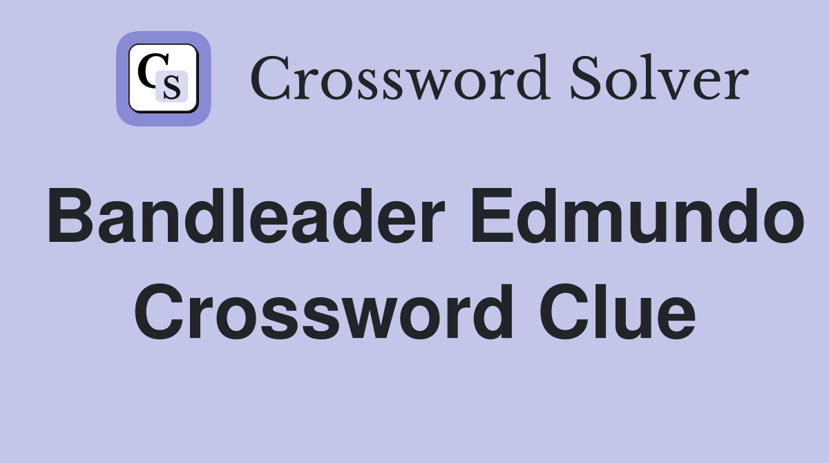 Bandleader Edmundo Crossword Clue