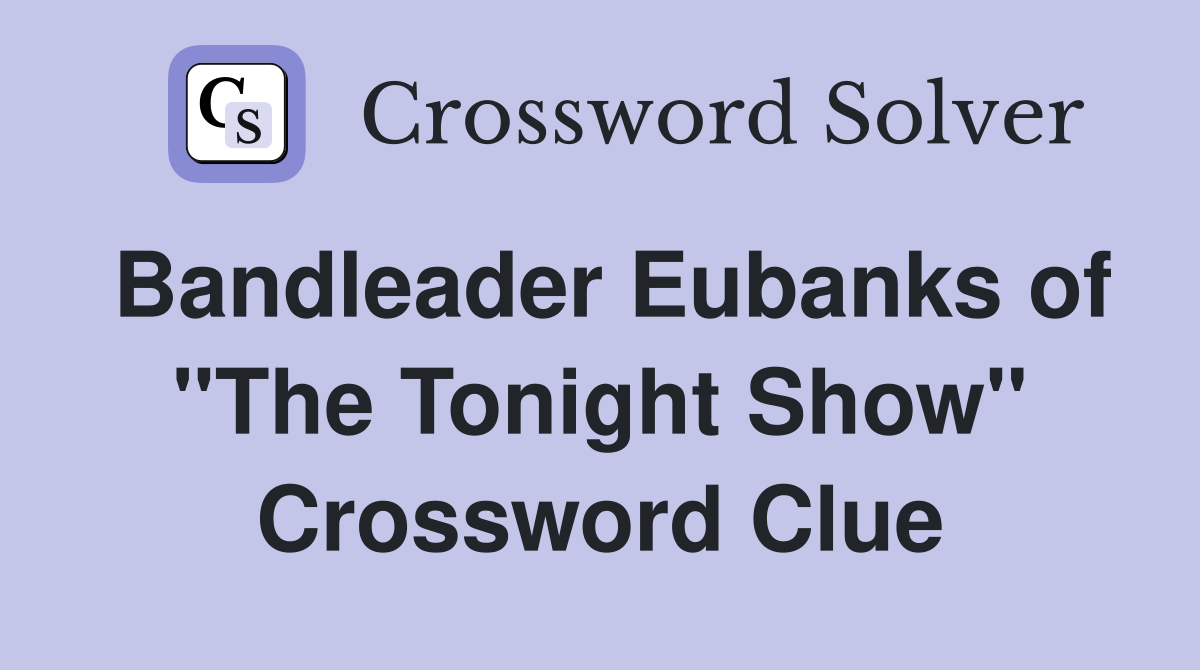 Bandleader Eubanks of "The Tonight Show" Crossword Clue