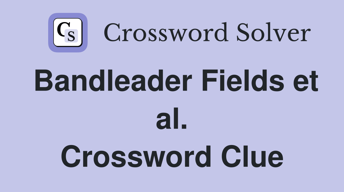 Bandleader Fields et al. Crossword Clue