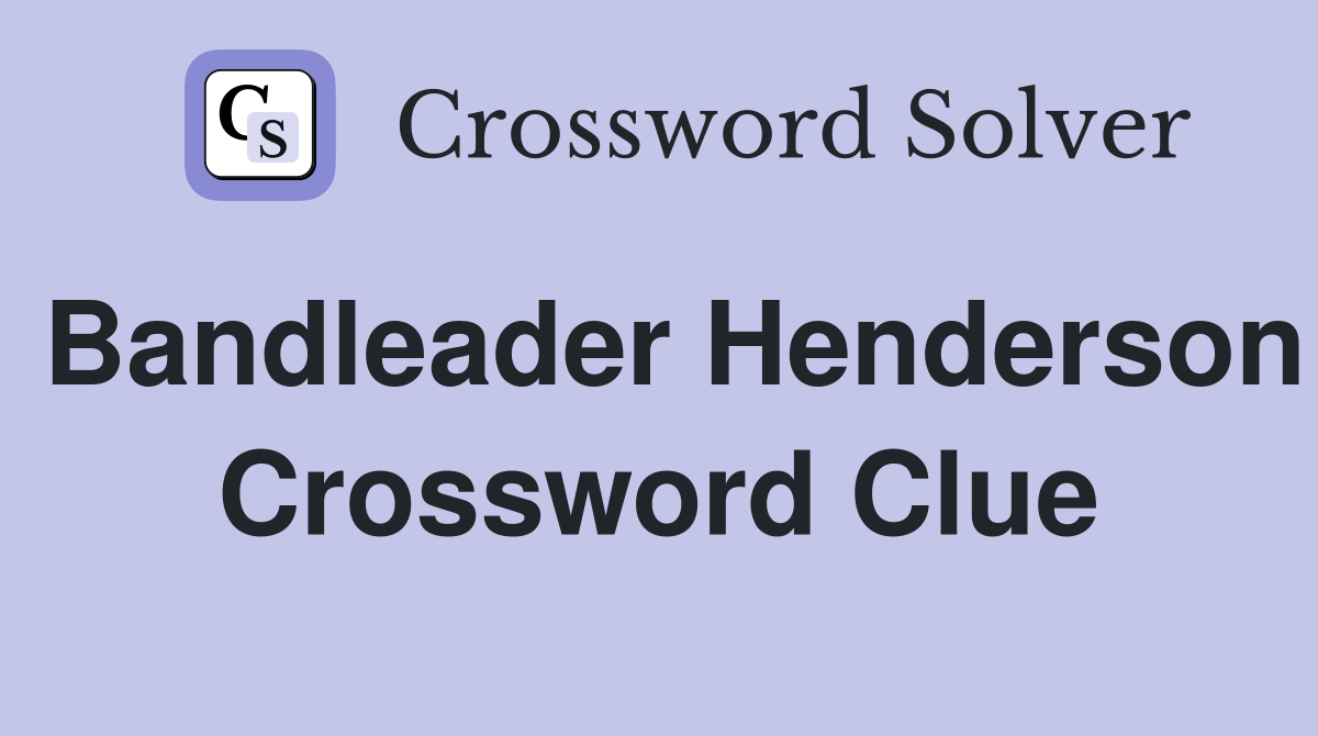 Bandleader Henderson Crossword Clue