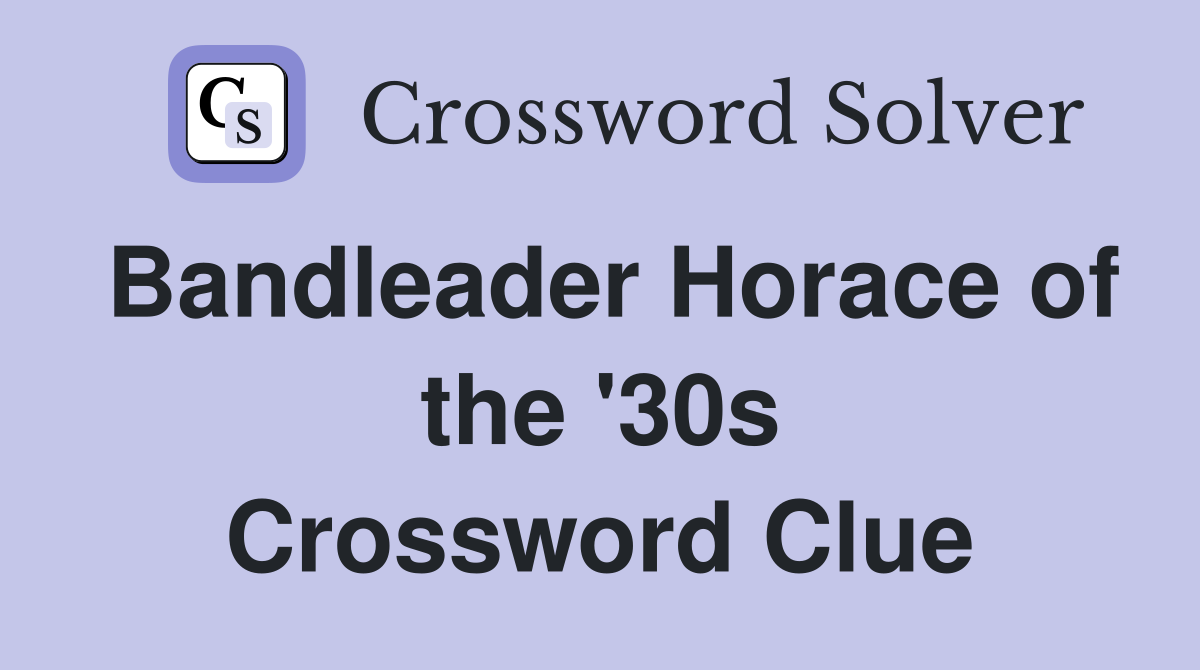 Bandleader Horace of the '30s Crossword Clue