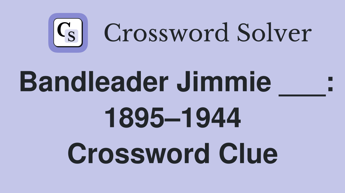 Bandleader Jimmie ___: 1895–1944 Crossword Clue