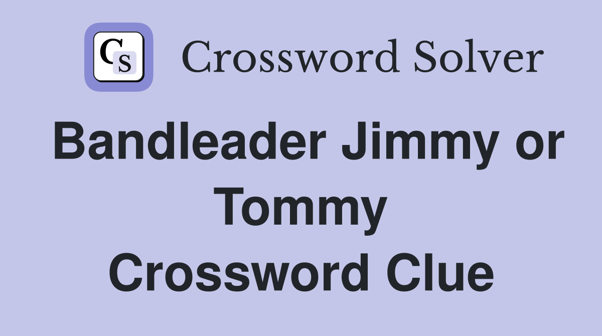 Bandleader Jimmy or Tommy Crossword Clue