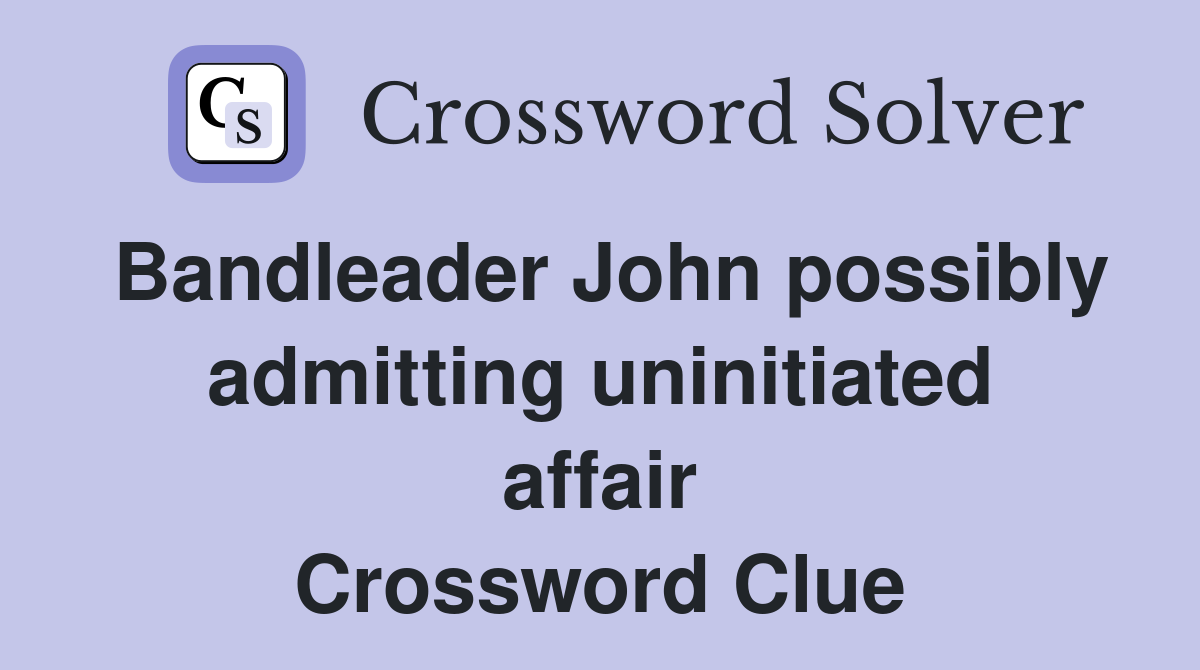 Bandleader John possibly admitting uninitiated affair Crossword Clue