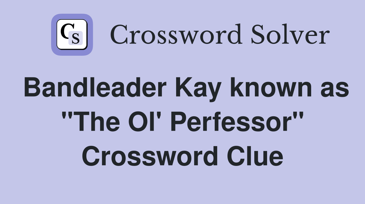 Bandleader Kay known as "The Ol' Perfessor" Crossword Clue