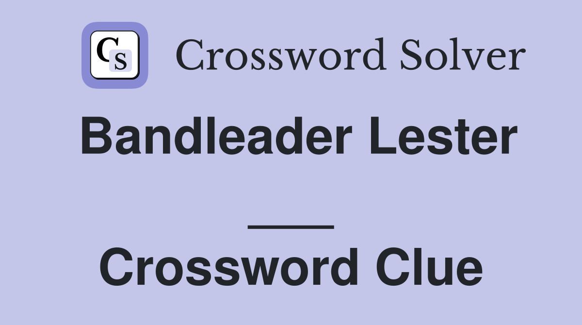 Bandleader Lester ___ Crossword Clue