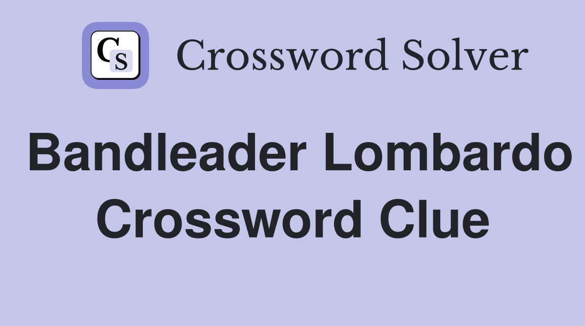 Bandleader Lombardo Crossword Clue