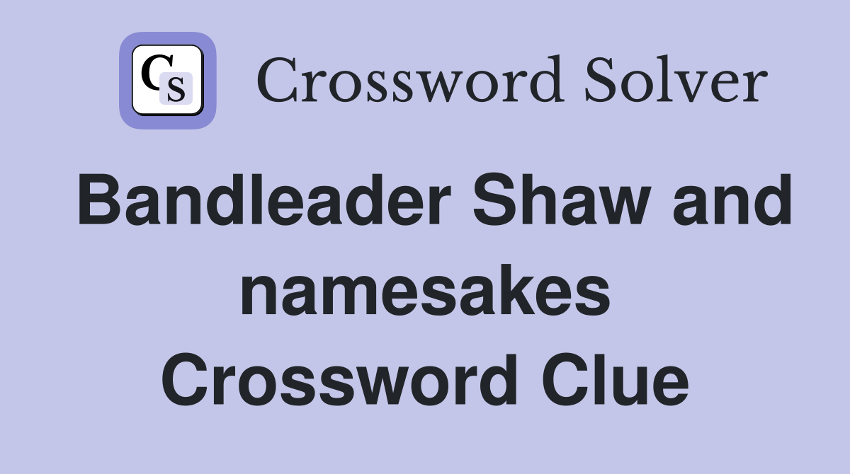 Bandleader Shaw and namesakes Crossword Clue