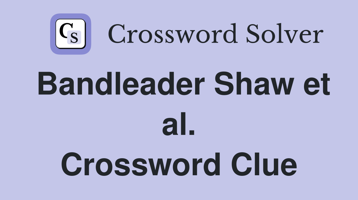 Bandleader Shaw et al. Crossword Clue