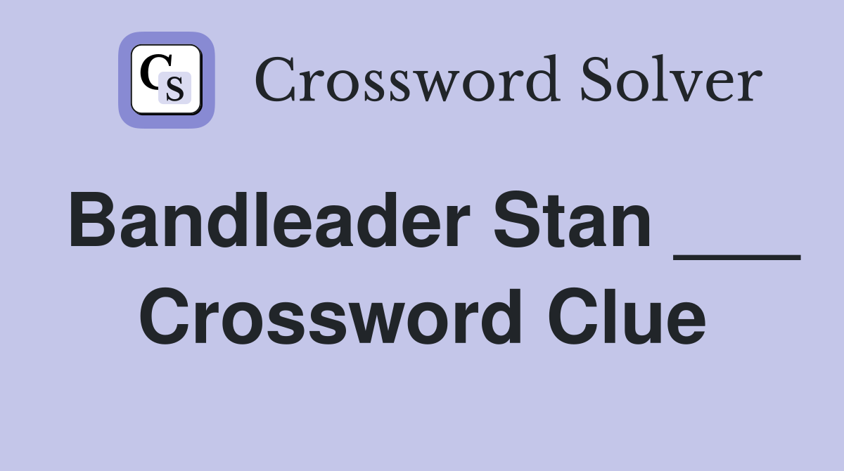 Bandleader Stan ___ Crossword Clue