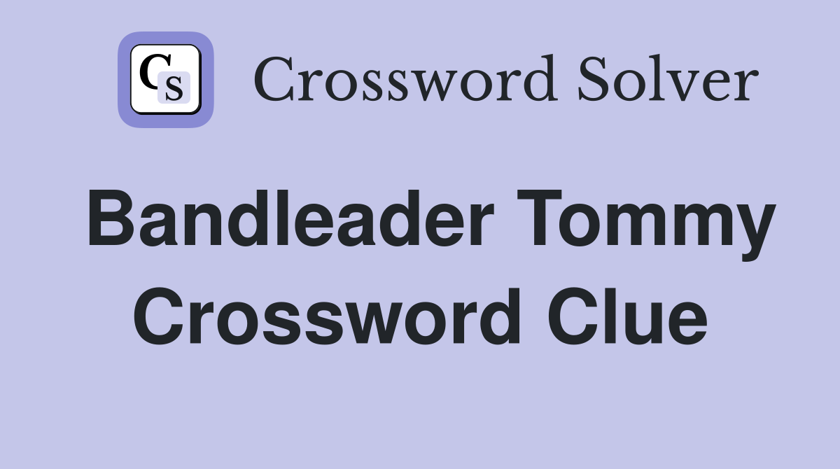 Bandleader Tommy Crossword Clue