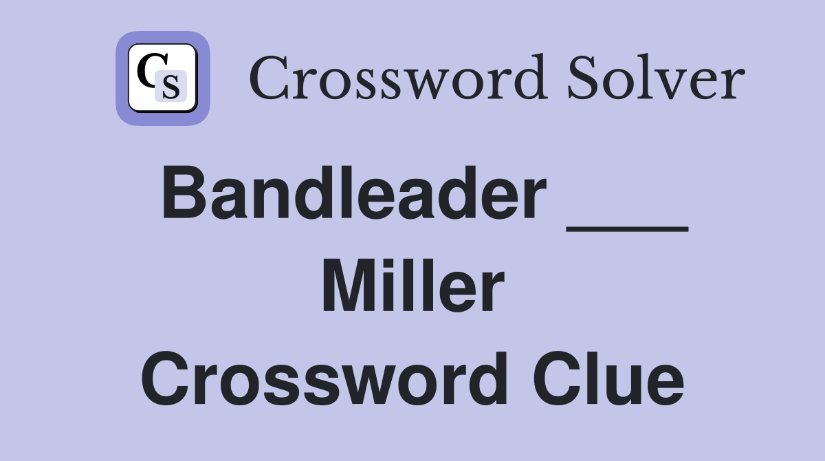 Bandleader ___ Miller Crossword Clue