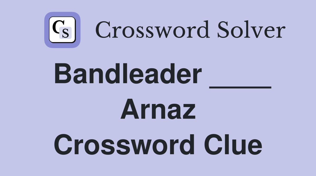 Bandleader ____ Arnaz Crossword Clue