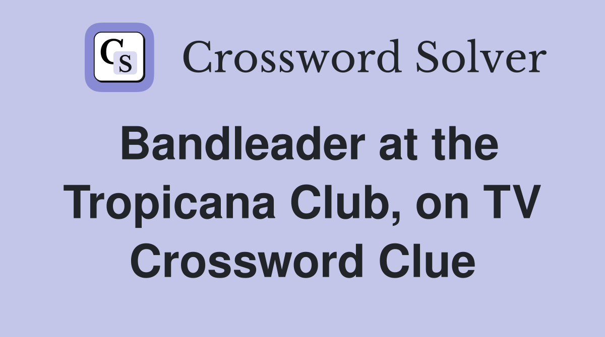 Bandleader at the Tropicana Club, on TV Crossword Clue