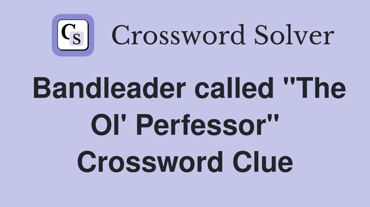 Bandleader called "The Ol' Perfessor" Crossword Clue