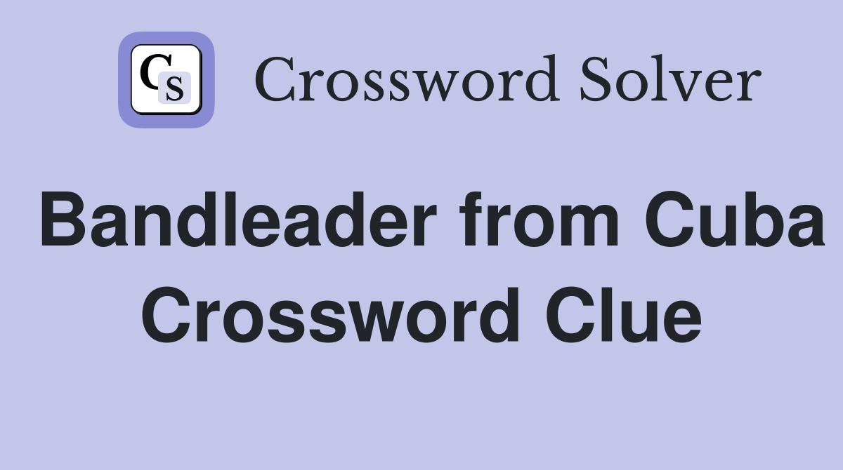 Bandleader from Cuba Crossword Clue