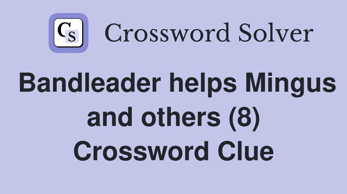Bandleader helps Mingus and others (8) Crossword Clue