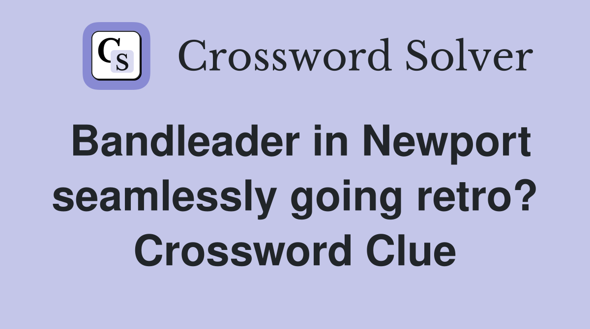 Bandleader in Newport seamlessly going retro? Crossword Clue