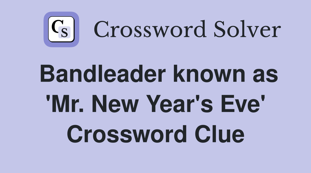 Bandleader known as 'Mr. New Year's Eve' Crossword Clue