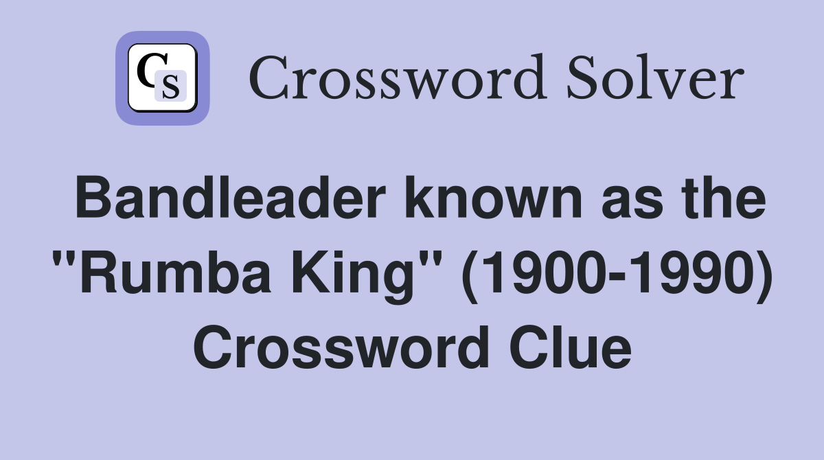 Bandleader known as the "Rumba King" (1900-1990) Crossword Clue
