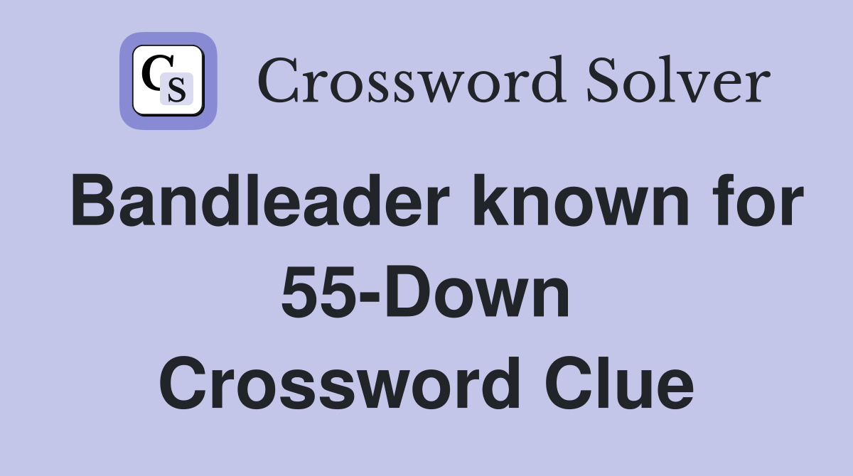 Bandleader known for 55-Down Crossword Clue
