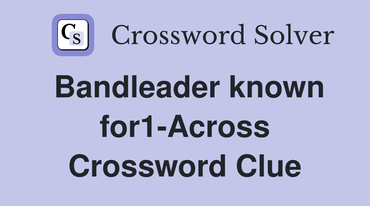 Bandleader known for1-Across Crossword Clue