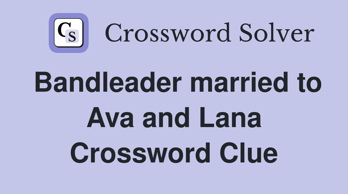 Bandleader married to Ava and Lana Crossword Clue