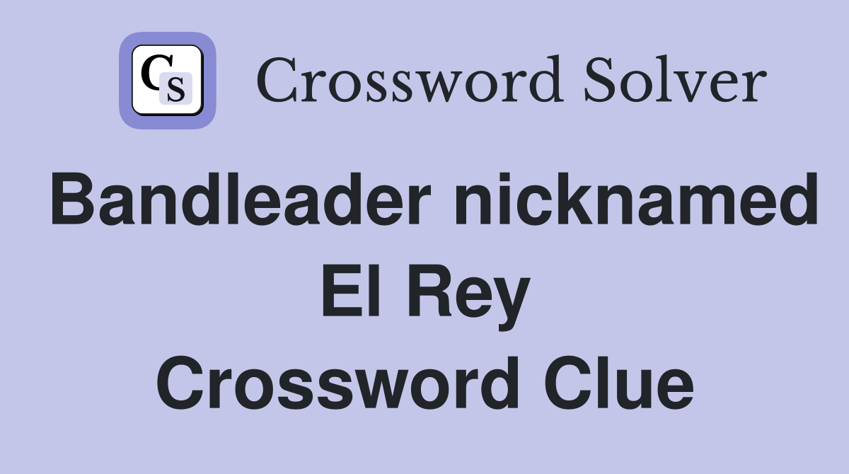 Bandleader nicknamed El Rey Crossword Clue