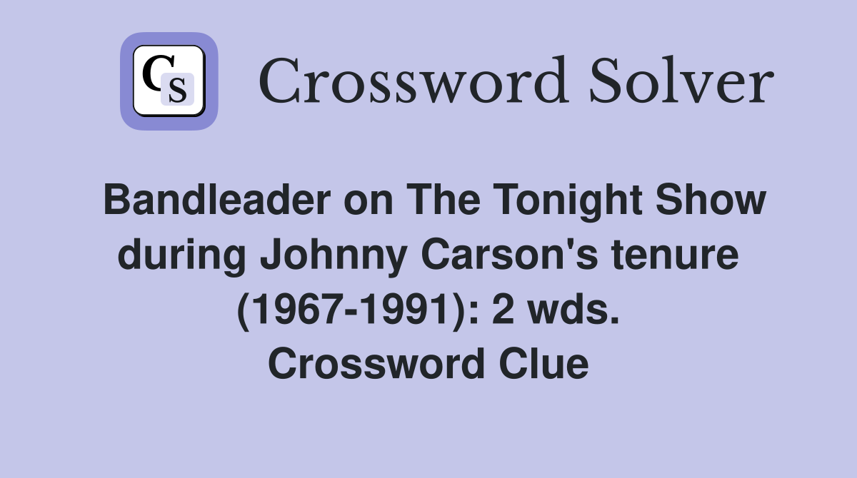 Bandleader on The Tonight Show during Johnny Carson's tenure (1967-1991): 2 wds. Crossword Clue